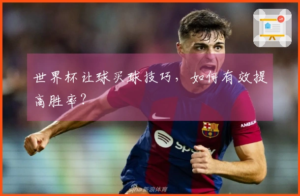 世界杯让球买球技巧，如何有效提高胜率？