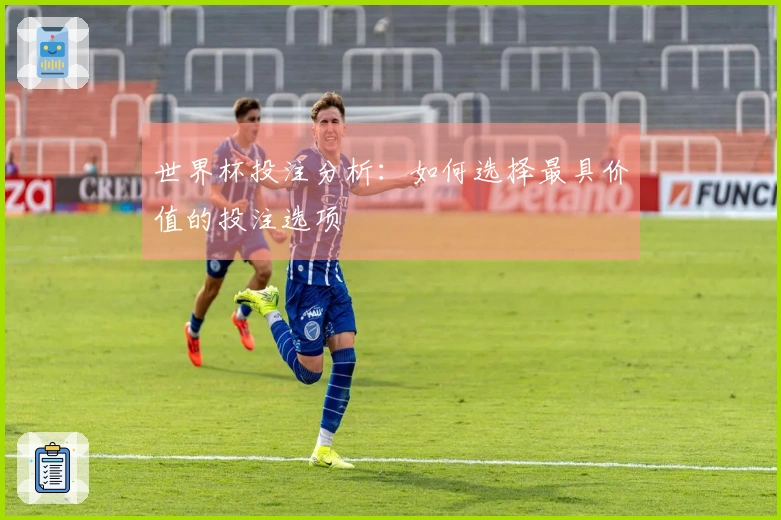 世界杯投注分析：如何选择最具价值的投注选项